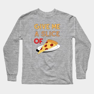 Give Me A Slice Of Pizza Long Sleeve T-Shirt